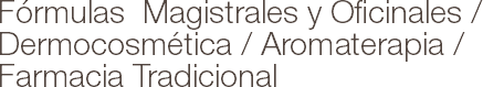 Fórmulas Magistrales y Oficinales / Dermocosmética / Aromaterapia / Farmacia Tradicional